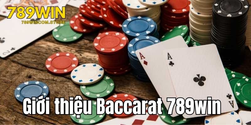 Giới thiệu khái quát về game bài Baccarat 789win