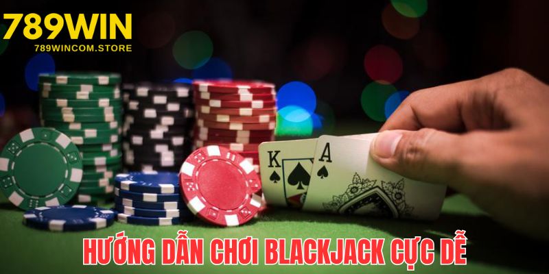 Cách chơi Blackjack 789win cực dễ cùng với mẹo hay