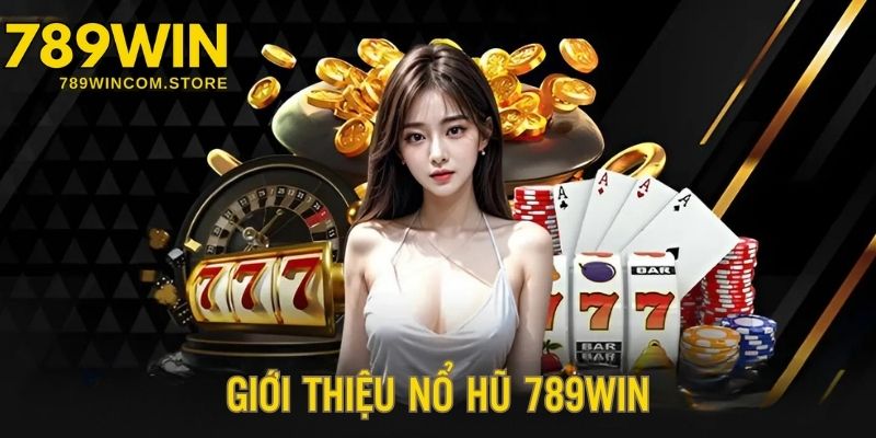 Giới thiệu nổ hũ 789win - Thế giới đổi thưởng siêu hấp dẫn, thú vị